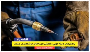 راهکارهای صرفه جویی و کاهش هزینه‌های جوشکاری در صنعت