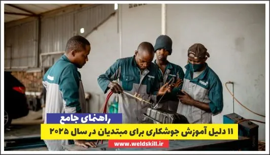 11 دلیل آموزش جوشکاری برای مبتدیان در سال 2025
