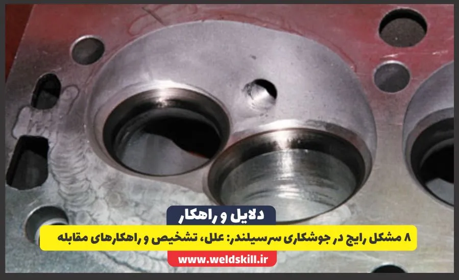 8 مشکل رایج در جوشکاری سرسیلندر: علل، تشخیص و راهکارهای مقابله