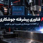 ۸ فناوری پیشرفته جوشکاری؛ از CMT تا جوشکاری هیبرید لیزر و قوس